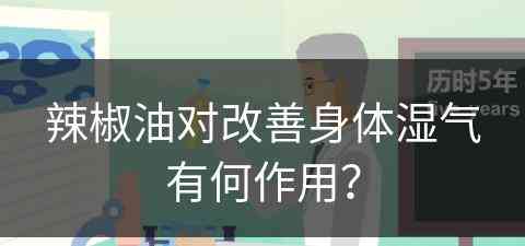 辣椒油对改善身体湿气有何作用？